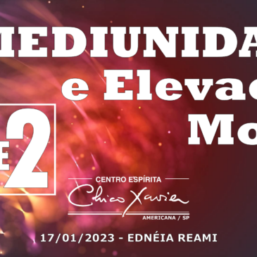 Mediunidade e Elevação Moral – PARTE 2 – CECX 17/01/2023