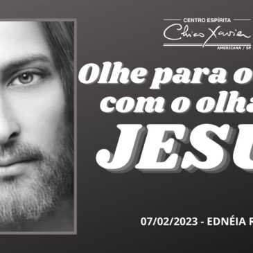 Olhe para o outro com o olhar de Jesus – CECX 07/02/2023