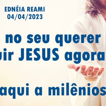 Está no seu querer seguir Jesus agora ou daqui a milênios – CECX 04/04/2023