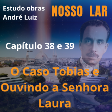 Nosso Lar – Capítulo 38 e 39 – O Caso Tobias e Ouvindo a Senhora Laura – CECX 27/05/2025