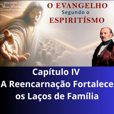 Evangelho Segundo o Espiritismo- Capítulo IV – A Reencarnação Fortalece os Laços de Família
