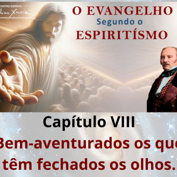 O Evangelho Segundo Espiritismo-Cap.VIII-Bem aventurados os que têm fechados os olhos-CECX 16/03/26