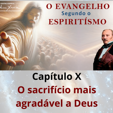 O Evangelho Segundo o Espiritismo – Cap. X – O sacrifício mais agradável a Deus – CECX 11/05/2026